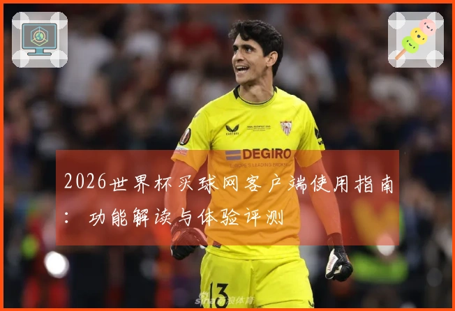 2026世界杯买球网客户端使用指南：功能解读与体验评测