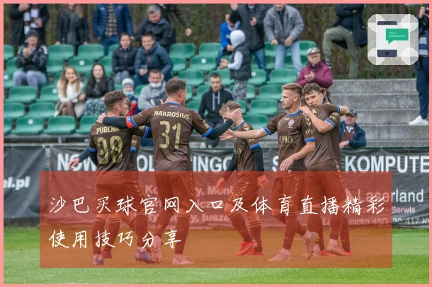 沙巴买球官网入口及体育直播精彩使用技巧分享