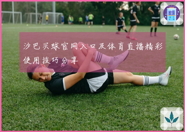 沙巴买球官网入口及体育直播精彩使用技巧分享